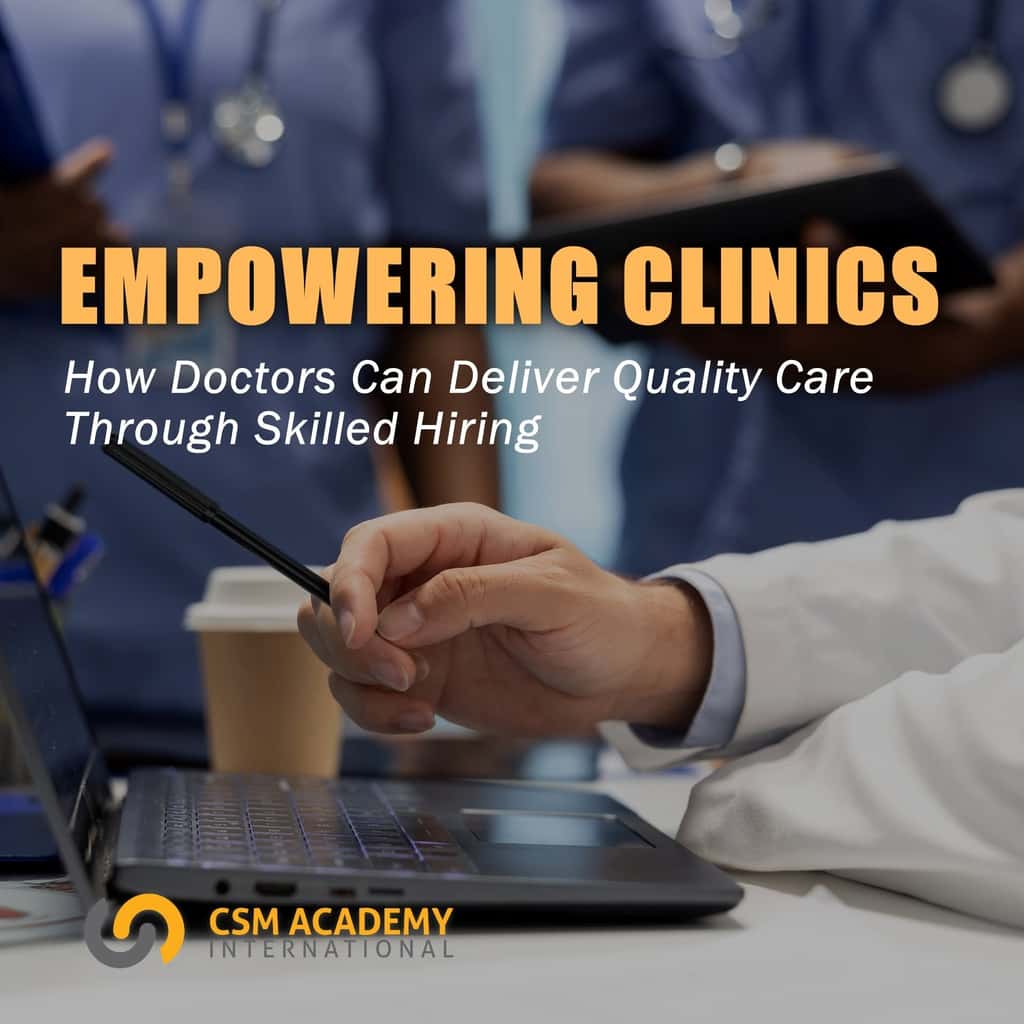 Empowering Clinics – How Doctors Can Deliver Quality Care Through Skilled Hiring